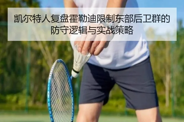 凯尔特人复盘霍勒迪限制东部后卫群的防守逻辑与实战策略（kaiyun）