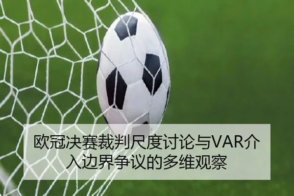欧冠决赛裁判尺度讨论与VAR介入边界争议的多维观察（kaiyun）