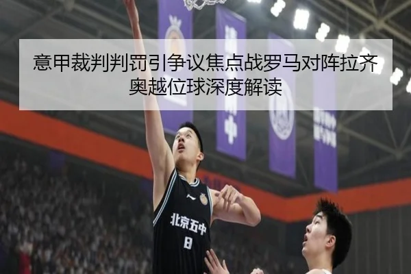 意甲裁判判罚引争议焦点战罗马对阵拉齐奥越位球深度解读