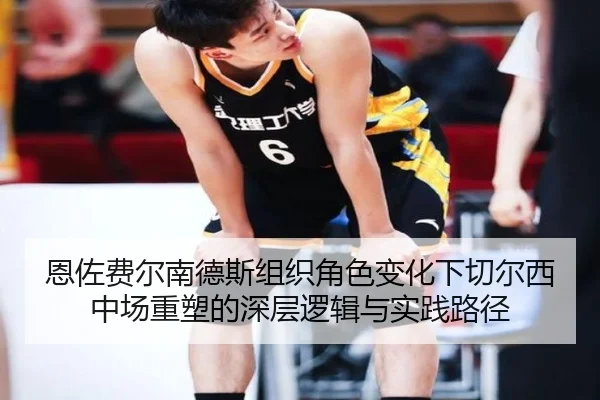 恩佐费尔南德斯组织角色变化下切尔西中场重塑的深层逻辑与实践路径（kaiyun）