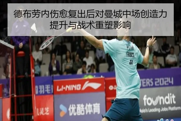 德布劳内伤愈复出后对曼城中场创造力提升与战术重塑影响（kaiyun）